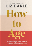 How to Age      The instant Number 1 Sunday Times Bestseller - Supercharge Your Health and Feel Better Than Ever