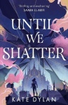 Until We Shatter - an epic, addictive and romantic heist fantasy and Sunday Times bestseller