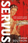 Servus - The moving, enthralling true story of slavery in the Roman Empire