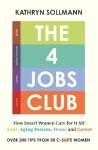 The 4 Jobs Club - How Smart Women Care for It All: Kids, Aging Parents, Home and Career