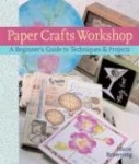 Paper Crafts Workshop: A Beginner's Guide to Techniques&Projects