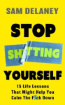 Stop Sh*tting Yourself - 15 Life Lessons That Might Help You Calm The F*ck Down