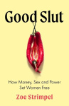 Good Slut - How Money, Sex and Power Set Women Free