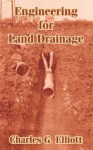 Engineering for Land Drainage - A Manual for Laying Out and Constructing Drains for the Improvement of Agricultural Lands