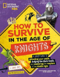 How to Survive in the Age of Knights - A Handy Guide to Defending Your Castle, Dodging the Black Death, and Mastering the Mayhem
