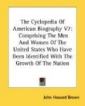 The Cyclopedia of American Biography V7: Comprising the Men and Women of the United States Who Have Been Identified with the Gro