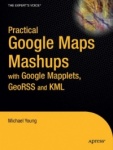Practical Google Maps Mashups with Google Mapplets, GeoRSS and KML
