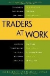 Traders at Work - How the World's Most Successful Traders Make Their Living in the Markets