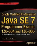 Oracle Certified Professional Java SE 7 Programmer Exams 1Z0-804 and 1Z0-805 - A Comprehensive OCPJP 7 Certification Guide