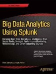 Big Data Analytics Using Splunk - Deriving Operational Intelligence from Social Media, Machine Data, Existing Data Warehouses, a