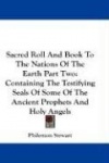 Sacred Roll and Book to the Nations of the Earth Part Two: Containing the Testifying Seals of Some of the Ancient Prophets and H