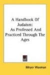 A Handbook of Judaism: As Professed and Practiced Through the Ages