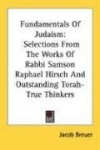 Fundamentals of Judaism: Selections from the Works of Rabbi Samson Raphael Hirsch and Outstanding Torah-True Thinkers