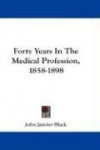 Forty Years in the Medical Profession, 1858-1898