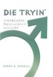 Die Tryin’ - Videogames, Masculinity, Culture