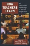 How Teachers Learn - An Educational Psychology of Teacher Preparation