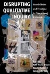 Disrupting Qualitative Inquiry - Possibilities and Tensions in Educational Research