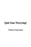 Quit Your Worrying!