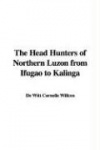 The Head Hunters of Northern Luzon from Ifugao to Kalinga