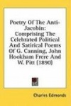 Poetry of the Anti-Jacobin: Comprising the Celebrated Political and Satirical Poems of G. Canning, John Hookham Frere and W. Pit