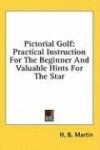 Pictorial Golf: Practical Instruction for the Beginner and Valuable Hints for the Star