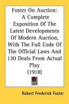 Foster on Auction: A Complete Exposition of the Latest Developments of Modern Auction, with the Full Code of the Official Laws a