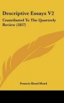 Descriptive Essays V2: Contributed to the Quarterly Review (1857)