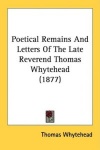 Poetical Remains and Letters of the Late Reverend Thomas Whytehead (1877)