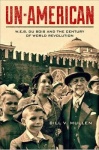 Un-American - W.E.B. Du Bois and the Century of World Revolution