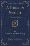 A Broken Sword - A Tale of the Civil War (Classic Reprint)