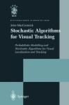 Stochastic Algorithms for Visual Tracking - Probabilistic Modelling and Stochastic Algorithms for Visual Localisation and Tracki