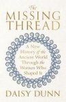 The Missing Thread - A New History of the Ancient World Through the Women Who Shaped It