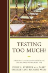 Testing Too Much? - A Principal's Guide to Cutting Back Testing and Reclaiming Instructional Time