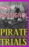 Pirate Trials - From Privateers to Murderous Villains; Their Dastardly Deeds and Last Words