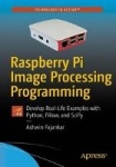 Raspberry Pi Image Processing Programming - Develop Real-Life Examples with Python, Pillow, and SciPy