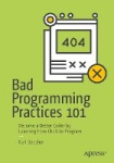 Bad Programming Practices 101 - Become a Better Coder by Learning How (Not) to Program