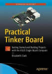 Practical Tinker Board - Getting Started and Building Projects with the ASUS Single-Board Computer