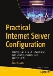 Practical Internet Server Configuration : Learn to Build a Fully Functional and Well-Secured Enterprise Class Internet Server