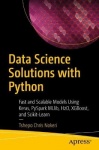 Data Science Solutions with Python - Fast and Scalable Models Using Keras, PySpark MLlib, H2O, XGBoost, and Scikit-Learn