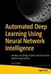 Automated Deep Learning Using Neural Network Intelligence : Develop and Design PyTorch and TensorFlow Models Using Python
