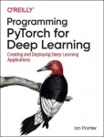 Programming PyTorch for Deep Learning - Creating and Deploying Deep Learning Applications