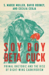 Soy Boy Beta Cuck - Primal Rhetoric and the Rise of Right-Wing Carnivorism