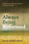 Always Being Reformed - Challenges and Prospects for the Future of Reformed Theology