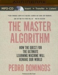 The Master Algorithm - How the Quest for the Ultimate Learning Machine Will Remake Our World