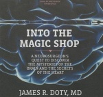 Into the Magic Shop - A Neurosurgeon's Quest to Discover the Mysteries of the Brain and the Secrets of the Heart