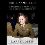 Code Name: Lise - The True Story of the Woman Who Became Wwii's Most Highly Decorated Spy