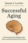 Successful Aging - A Neuroscientist Explores the Power and Potential of Our Lives