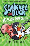 Squirrel and Duck: Mission Improbable - The furry, feathered and very VERY funny series from Tom Percival