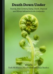 Death Down Under - Twenty-first Century Dying, Death, Disposal and Memorialisation in the Antipodes