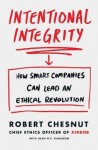 Intentional Integrity - How Smart Companies Can Lead an Ethical Revolution – and Why That's Good for All of Us